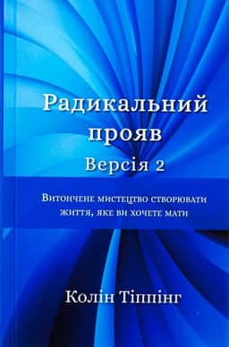 Колін Тіппінг - Радикальний Прояв. Версія 2. Витончене мистецтво створювати життя, яке ви хочете мати