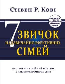Стівен Кові - 7 звичок надзвичайно ефективних сімей. Як створити сімейний затишок у нашому буремному світі