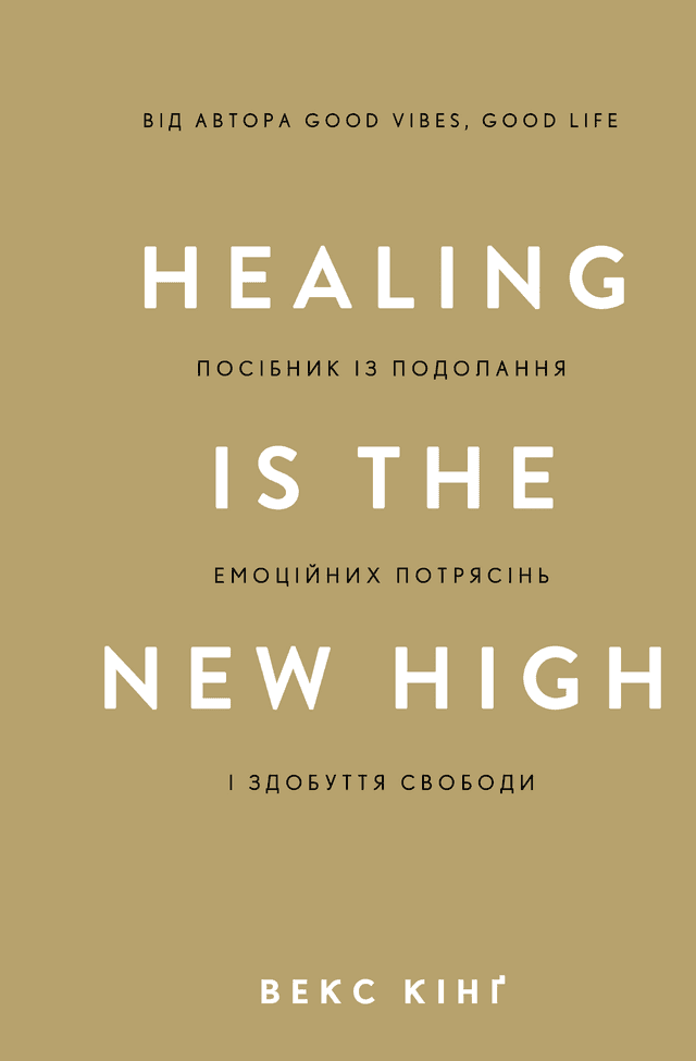 Векс Кінг - Healing Is the New High. Посібник із подолання емоційних потрясінь і здобуття свободи
