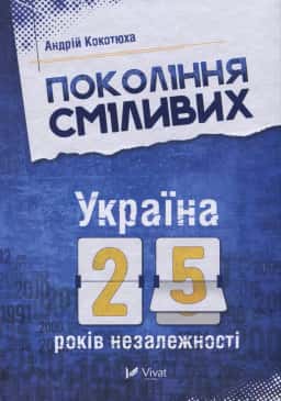 Андрій Кокотюха - Покоління сміливих. Україна. 25 років незалежності