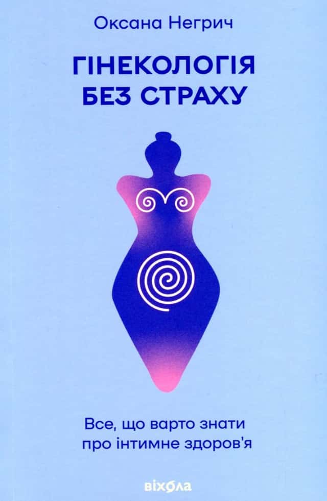 Оксана Негрич - Гінекологія без страху. Все, що варто знати про інтимне здоров’я